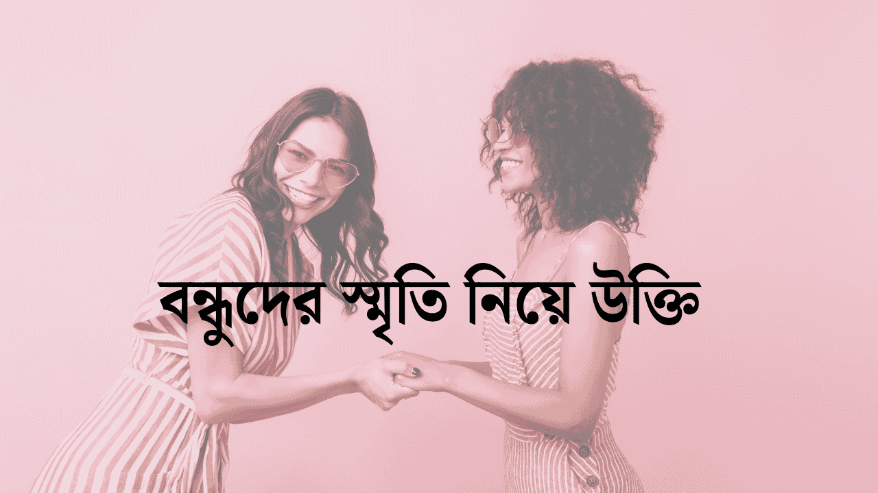 বন্ধুদের স্মৃতি নিয়ে উক্তি