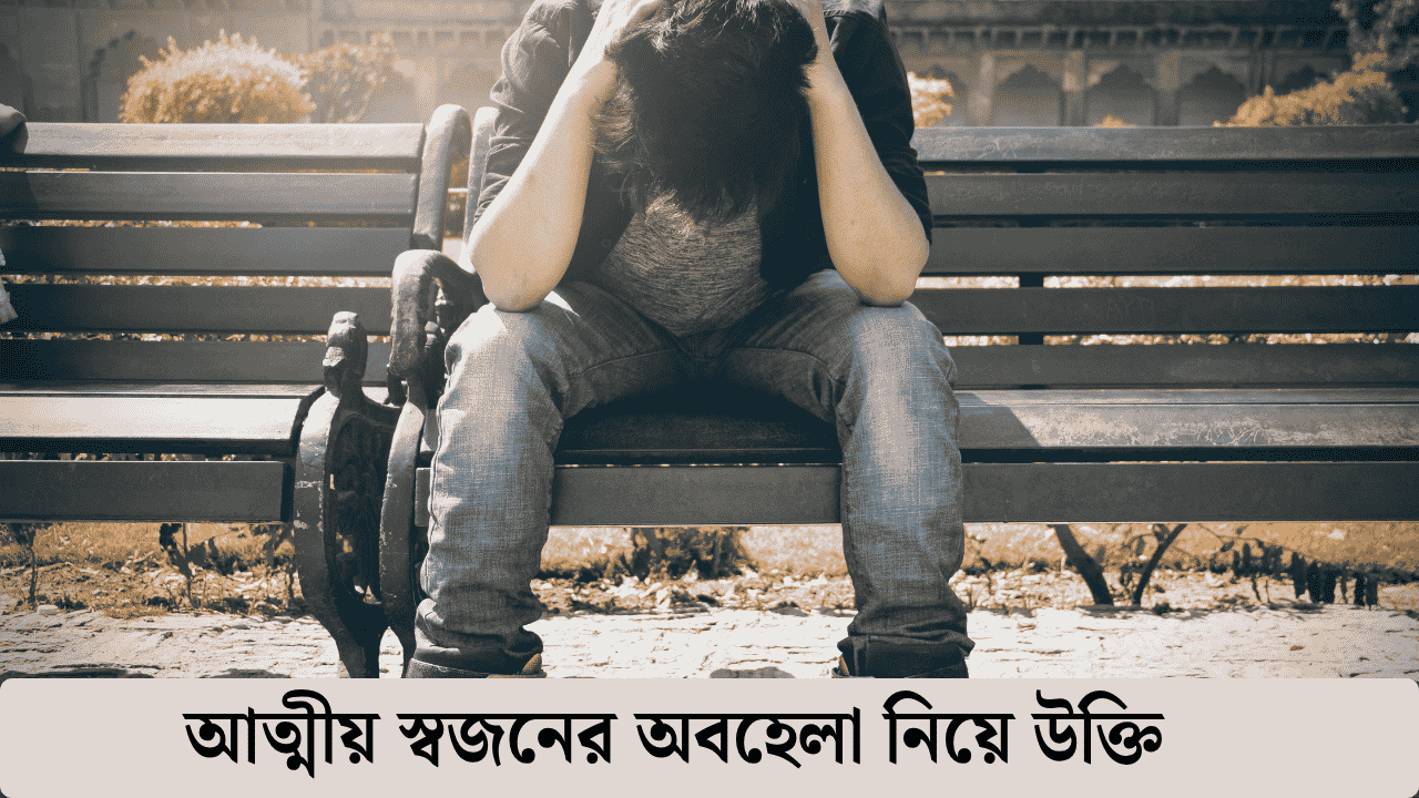 আত্মীয় স্বজনের অবহেলা নিয়ে উক্তি