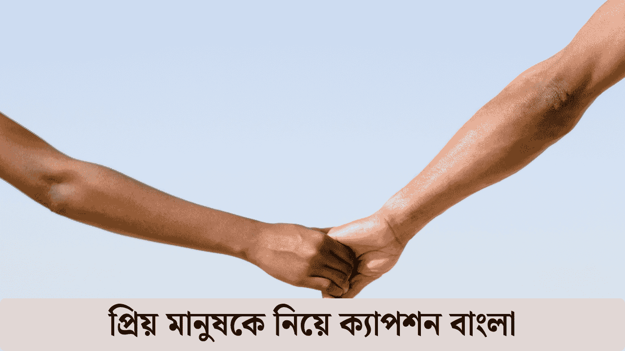প্রিয় মানুষকে নিয়ে ক্যাপশন বাংলা